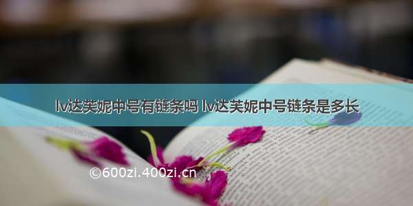 lv达芙妮中号有链条吗 lv达芙妮中号链条是多长