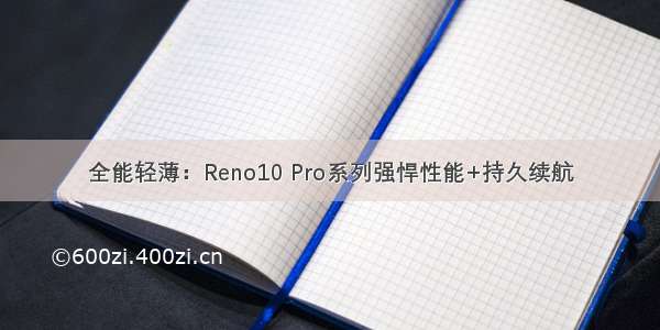 全能轻薄：Reno10 Pro系列强悍性能+持久续航