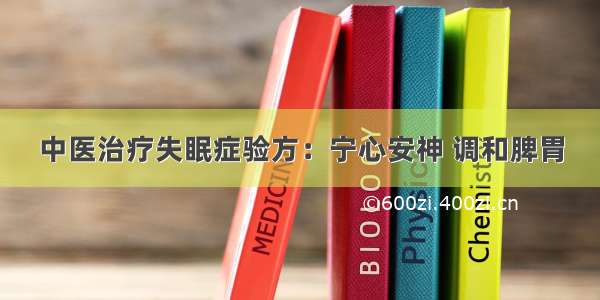 中医治疗失眠症验方：宁心安神 调和脾胃