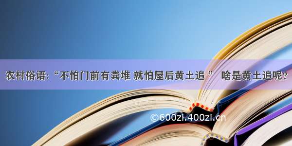 农村俗语:“不怕门前有粪堆 就怕屋后黄土追 ” 啥是黄土追呢？