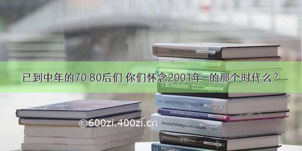 已到中年的70 80后们 你们怀念2001年-的那个时代么？