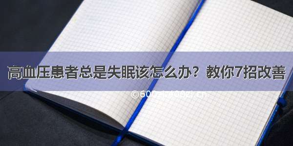 高血压患者总是失眠该怎么办？教你7招改善