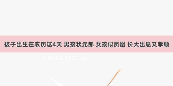 孩子出生在农历这4天 男孩状元郎 女孩似凤凰 长大出息又孝顺