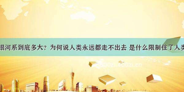 银河系到底多大？为何说人类永远都走不出去 是什么限制住了人类