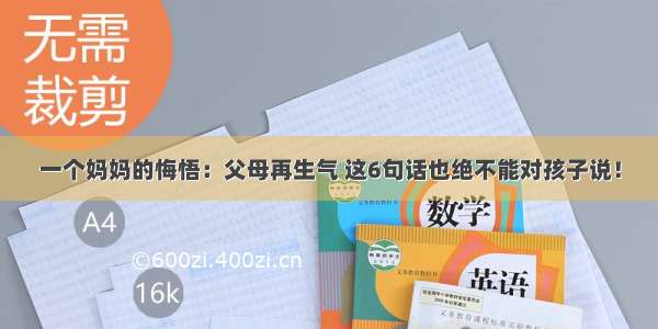 一个妈妈的悔悟：父母再生气 这6句话也绝不能对孩子说！