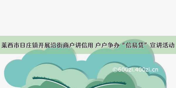 莱西市日庄镇开展沿街商户讲信用 户户争办“信易贷”宣讲活动