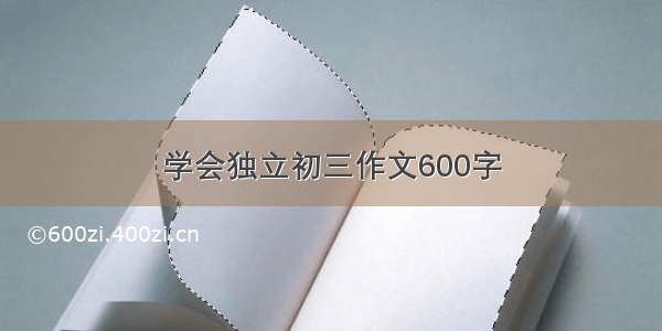 学会独立初三作文600字