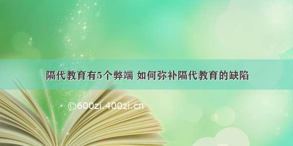 隔代教育有5个弊端 如何弥补隔代教育的缺陷