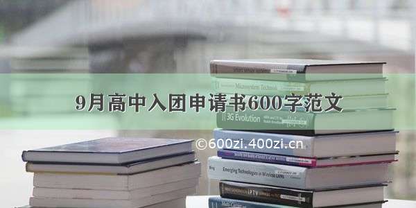 9月高中入团申请书600字范文