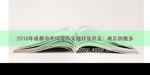 2016年成都中考语文作文题目及范文：难忘的散步