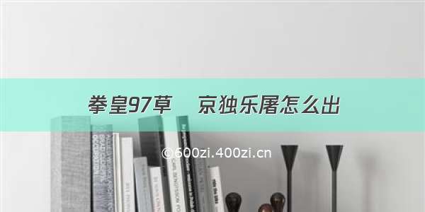 拳皇97草薙京独乐屠怎么出