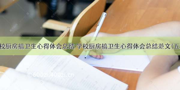 学校厨房搞卫生心得体会总结 学校厨房搞卫生心得体会总结范文(五篇)