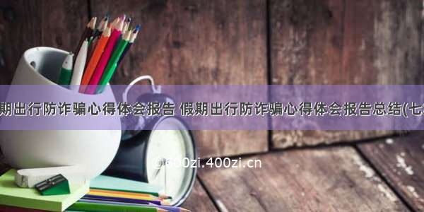 假期出行防诈骗心得体会报告 假期出行防诈骗心得体会报告总结(七篇)