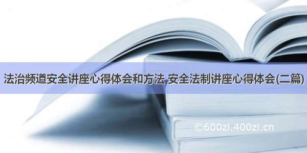 法治频道安全讲座心得体会和方法 安全法制讲座心得体会(二篇)