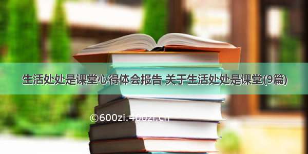 生活处处是课堂心得体会报告 关于生活处处是课堂(9篇)