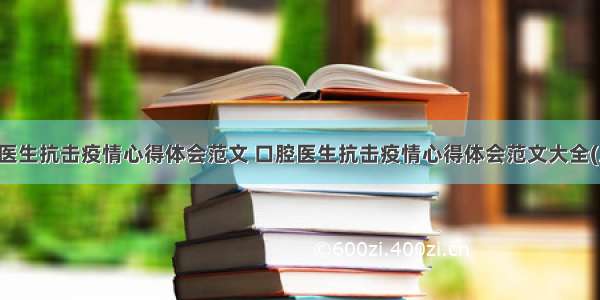 口腔医生抗击疫情心得体会范文 口腔医生抗击疫情心得体会范文大全(五篇)