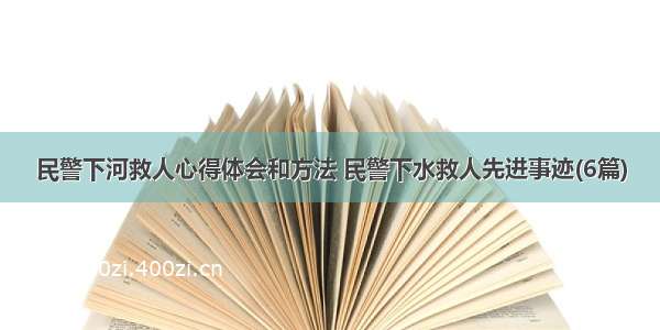 民警下河救人心得体会和方法 民警下水救人先进事迹(6篇)