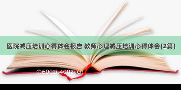 医院减压培训心得体会报告 教师心理减压培训心得体会(2篇)