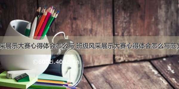 班级风采展示大赛心得体会怎么写 班级风采展示大赛心得体会怎么写范文(六篇)