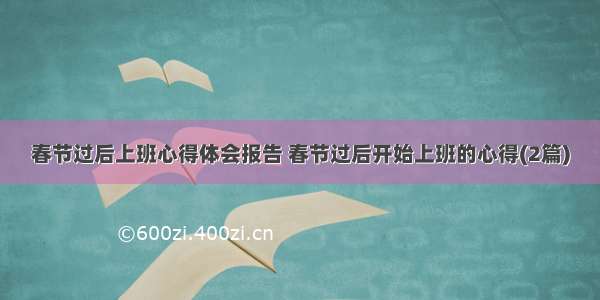 春节过后上班心得体会报告 春节过后开始上班的心得(2篇)