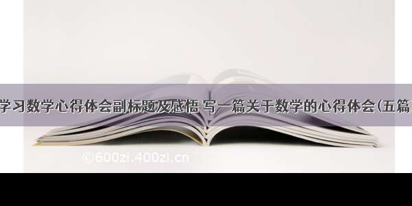 学习数学心得体会副标题及感悟 写一篇关于数学的心得体会(五篇)