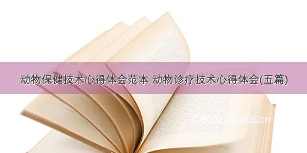 动物保健技术心得体会范本 动物诊疗技术心得体会(五篇)