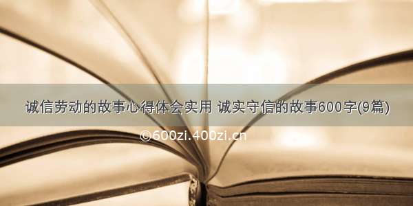 诚信劳动的故事心得体会实用 诚实守信的故事600字(9篇)