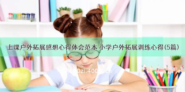 上课户外拓展感想心得体会范本 小学户外拓展训练心得(5篇)