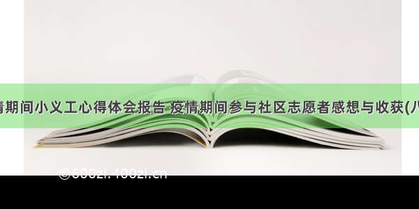 疫情期间小义工心得体会报告 疫情期间参与社区志愿者感想与收获(八篇)