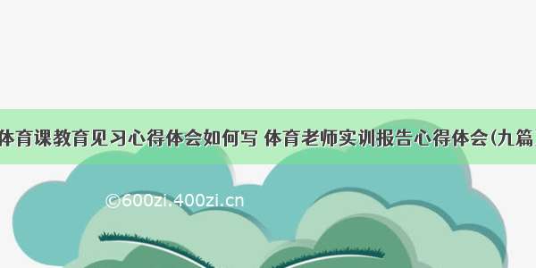 体育课教育见习心得体会如何写 体育老师实训报告心得体会(九篇)