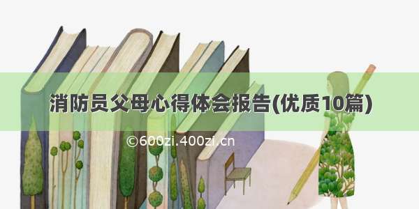 消防员父母心得体会报告(优质10篇)