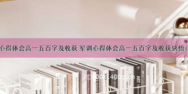 军训心得体会高一五百字及收获 军训心得体会高一五百字及收获感悟(六篇)