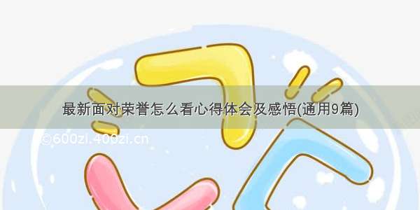 最新面对荣誉怎么看心得体会及感悟(通用9篇)