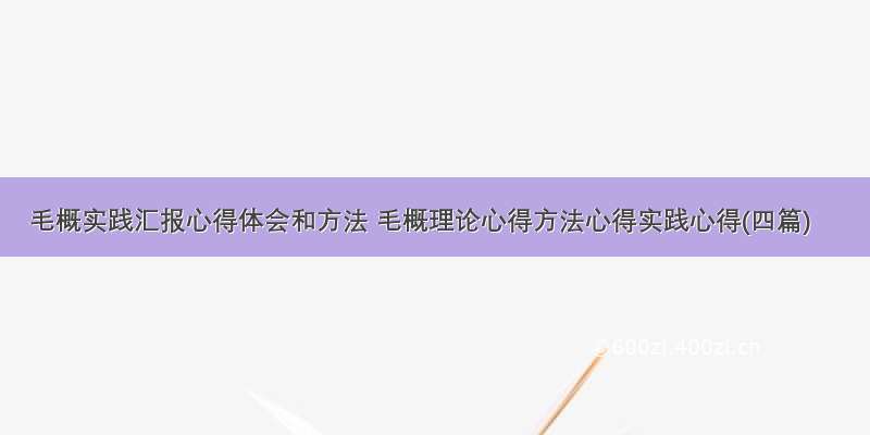 毛概实践汇报心得体会和方法 毛概理论心得方法心得实践心得(四篇)