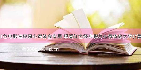 红色电影进校园心得体会实用 观看红色经典影片心得体会大学(7篇)