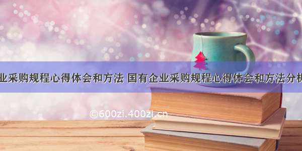 国有企业采购规程心得体会和方法 国有企业采购规程心得体会和方法分析(八篇)