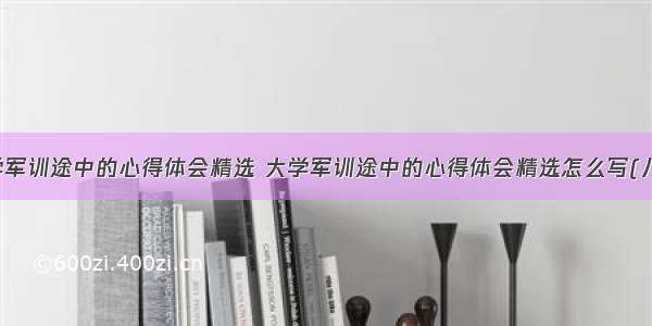 大学军训途中的心得体会精选 大学军训途中的心得体会精选怎么写(八篇)