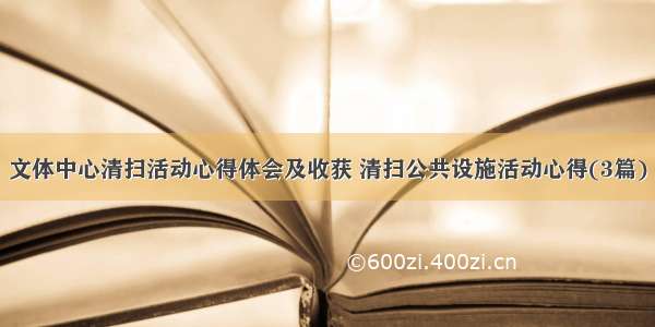 文体中心清扫活动心得体会及收获 清扫公共设施活动心得(3篇)