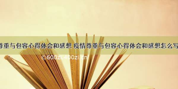 疫情尊重与包容心得体会和感想 疫情尊重与包容心得体会和感想怎么写(4篇)