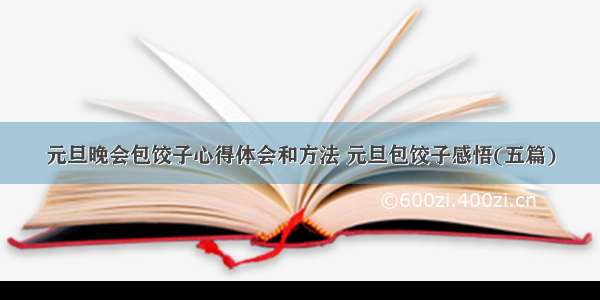 元旦晚会包饺子心得体会和方法 元旦包饺子感悟(五篇)