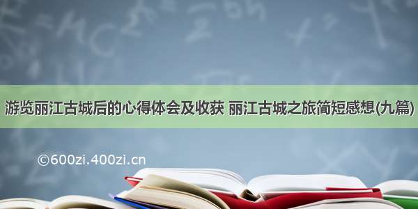 游览丽江古城后的心得体会及收获 丽江古城之旅简短感想(九篇)