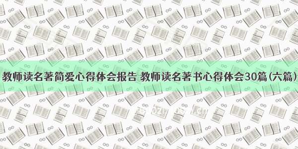 教师读名著简爱心得体会报告 教师读名著书心得体会30篇(六篇)