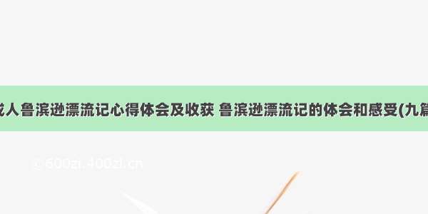 成人鲁滨逊漂流记心得体会及收获 鲁滨逊漂流记的体会和感受(九篇)