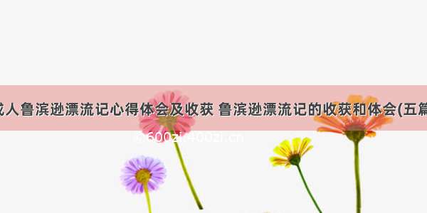 成人鲁滨逊漂流记心得体会及收获 鲁滨逊漂流记的收获和体会(五篇)