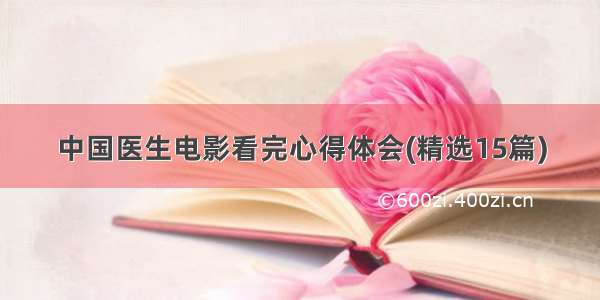 中国医生电影看完心得体会(精选15篇)