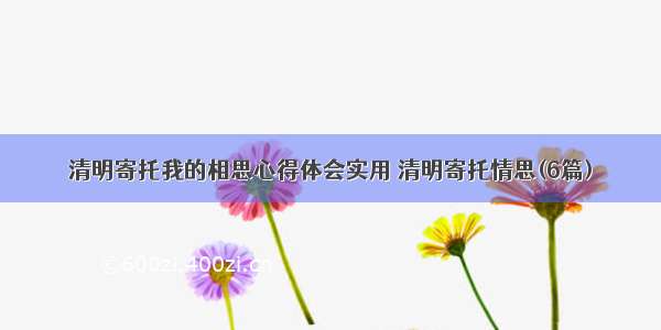 清明寄托我的相思心得体会实用 清明寄托情思(6篇)