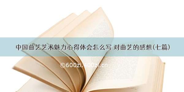 中国曲艺艺术魅力心得体会怎么写 对曲艺的感想(七篇)