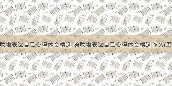 勇敢地表达自己心得体会精选 勇敢地表达自己心得体会精选作文(五篇)