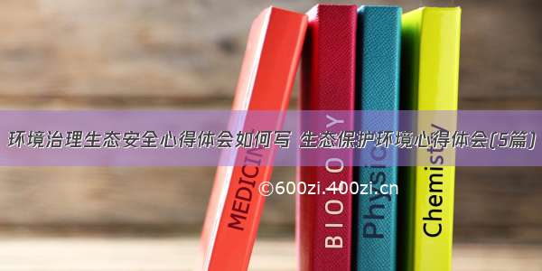 环境治理生态安全心得体会如何写 生态保护环境心得体会(5篇)