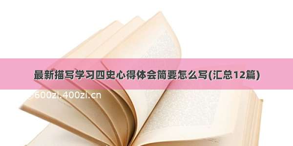 最新描写学习四史心得体会简要怎么写(汇总12篇)